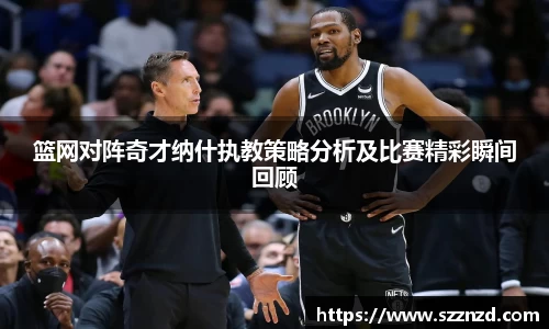 悟空体育篮网对阵奇才纳什执教策略分析及比赛精彩瞬间回顾
